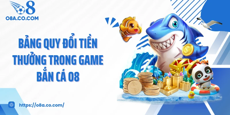 Bảng quy đổi tiền thưởng trong game bắn cá O8