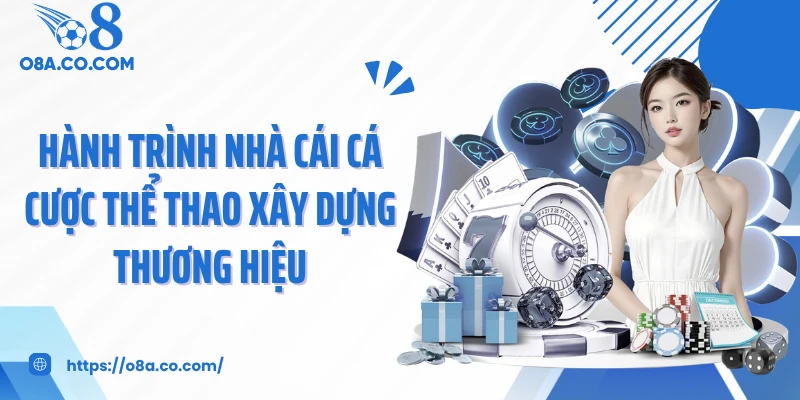 Hành trình nhà cái cá cược thể thao xây dựng thương hiệu