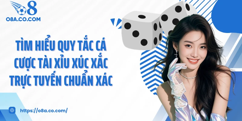 Tìm hiểu quy tắc cá cược tài xỉu xúc xắc trực tuyến chuẩn xác
